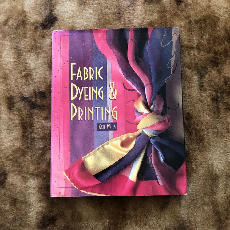 Fabric Dyeing & Printing, Kate Wells, Interweave Press, 1997, First Edition, Book, Hard Cover with Dust Jacket